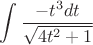 \[\int {\frac{{ - t^3 dt}}{{\sqrt {4t^2  + 1} }}} \]