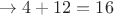 $\rightarrow 4 + 12 = 16$ $\rightarrow 4 + 12 = 16$
