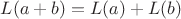 $L(a+b)=L(a)+L(b)$
