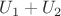 $U_1+U_2$