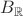 $B_{\mathbb R}$