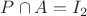 $P\cap A=I_2$
