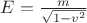 $E=\tfrac m {\sqrt{1-v^2}}$