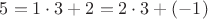 $5=1\cdot 3+2=2\cdot3 +(-1)$