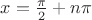 $x=\frac{\pi}2 +n\pi$