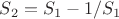 $S_2=S_1-1/S_1$