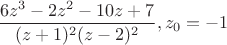 $$\frac{6z^3-2z^2-10z+7}{(z+1)^2(z-2)^2}, z_0=-1$$
