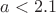 $a<2.1$