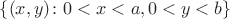 $\{(x,y)\colon 0<x<a, 0<y<b\}$ $\{(x,y)\colon 0<x<a, 0<y<b\}$