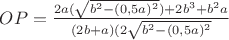 $OP=\frac{2a(\sqrt{b^2-(0,5a)^2})+2b^3+b^2a}{(2b+a)(2\sqrt{b^2-(0,5a)^2}}$
