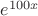 $e^{100x}$