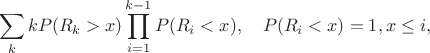$$\sum_k kP(R_k>x)\prod_{i=1}^{k-1} P(R_i<x), \ \ \ P(R_i<x)=1,x\le i,$$