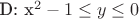 D: x^2-1\leq y \leq 0