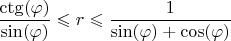 $$\frac{\operatorname{ctg} ( \varphi)}{\sin( \varphi)} \leqslant r \leqslant \frac{1}{\sin( \varphi) + \cos( \varphi)}$$