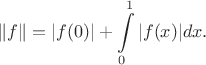 $$\|f\| = |f(0)|+\int\limits_{0}^{1}|f(x)|dx.$$
