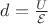 $d=\frac {U}{\mathcal{E}}$