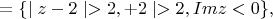 $ =\{\mid z-2 \mid>2, \midz+2\mid>2, Imz<0\}, $