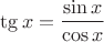 $\tg x = \dfrac{\sin x}{\cos x}$