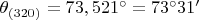 $\theta_{(320)}=73,521^\circ = 73^\circ 31'$