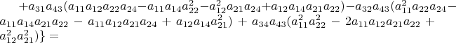 $+a_{31}a_{43}(a_{11}a_{12}a_{22}a_{24}-a_{11}a_{14}a_{22}^{2}-a_{12}^{2}a_{21}a_{24}+a_{12}a_{14}a_{21}a_{22})-a_{32}a_{43}(a_{11}^{2}a_{22}a_{24}-a_{11}a_{14}a_{21}a_{22}-a_{11}a_{12}a_{21}a_{24}+a_{12}a_{14}a_{21}^{2})+a_{34}a_{43}(a_{11}^{2}a_{22}^{2}-2a_{11}a_{12}a_{21}a_{22}+a_{12}^{2}a_{21}^{2})\}=$