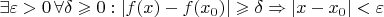 $\exists\varepsilon>0\, \forall\delta\geqslant 0: |f(x) - f(x_{0})|\geqslant \delta \Rightarrow|x - x_{0}|<\varepsilon$