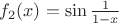 $f_2(x)=\sin\frac 1{1-x}$