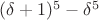 $(\delta+1)^5-\delta^5$
