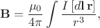 $$\mathbf{B}=\dfrac{\mu_0}{4\pi}\int\dfrac{I\,[d\mathbf{l}\,\mathbf{r}]}{r^3},$$