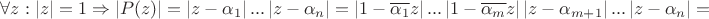$\forall z:\left\lvert z\right\rvert=1\Rightarrow \left\lvert P(z)\right\rvert=\left\lvert z-\alpha_1\right\rvert...\left\lvert z-\alpha_n\right\rvert=\left\lvert 1-\overline{\alpha_1}z\right\rvert ...\left\lvert 1-\overline{\alpha_m}z\right\rvert \left\lvert z-\alpha_{m+1}\right\rvert...\left\lvert z-\alpha_n\right\rvert=$