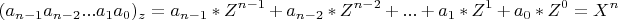 \[
(a_{n - 1} a_{n - 2} ...a_1 a_0 )_z  = a_{n - 1} *Z^{n - 1}  + a_{n - 2} *Z^{n - 2}  + ... + a_1 *Z^1  + a_0 *Z^0  = X^n 
\]