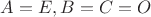 $A=E, B=C=O$