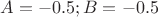 $A = -0.5; B = -0.5$ $A = -0.5; B = -0.5$