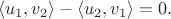 $$ \langle u_1, v_2 \rangle - \langle u_2, v_1 \rangle = 0. $$