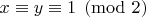 $x \equiv y \equiv 1 \pmod{2}$