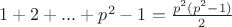 $1+2+...+p^2-1=\frac{p^2(p^2-1)}{2}$