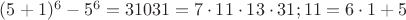 $(5+1)^6-5^6=31031 = 7\cdot 11\cdot 13\cdot 31; 11=6\cdot 1+5$