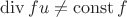 $\mathrm{div}\,fu\ne \mathrm{const}\,f$