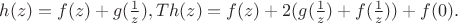 $h(z) = f(z) + g(\frac{1}{z}), 
Th(z) = f(z) + 2(g(\frac{1}{z}) + f(\frac{1}{z})) + f(0).$