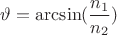 ${\vartheta}=\arcsin({\dfrac{n_1}{n_2}})$