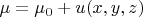 $\mu = \mu_0 + u(x,y,z) $