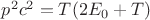 $p^2c^2=T(2E_0+T)$