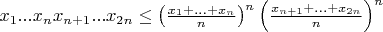 $x_1...x_nx_{n + 1}...x_{2n} \leq \left( \frac{x_1 + ... + x_n}{n} \right)^n \left( \frac{x_{n + 1} + ... + x_{2n}}{n} \right)^n$