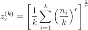 $$z_{r}^{(k)}=\left [ \frac{1}{k}\sum_{i=1}^{k} \left ( \frac{n_{i}}{k}\right )^{r} \right ]^{\frac{1}{r}}$$
