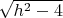 $\sqrt{h^2-4}$