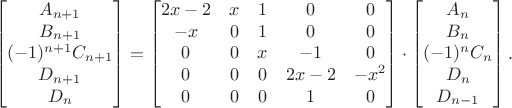 $$
\begin{bmatrix} A_{n+1}\\ B_{n+1}\\ (-1)^{n+1}C_{n+1}\\ D_{n+1} \\ D_n\end{bmatrix}
= \begin{bmatrix} 
2x-2 & x & 1 & 0 & 0\\
-x & 0 & 1 & 0 & 0\\
0 & 0 & x & -1 & 0\\
0 & 0 & 0 & 2x-2 & -x^2\\
0 & 0 & 0 & 1 & 0
\end{bmatrix}
\cdot 
\begin{bmatrix} A_{n}\\ B_{n}\\ (-1)^{n}C_{n}\\ D_{n} \\ D_{n-1}\end{bmatrix}.
$$