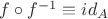 $f\circ f^{-1}\equiv id_A$