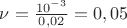 $\nu=\frac {10^{-3}} {0,02}=0,05$