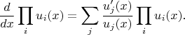 $$\frac {d}{dx}\prod\limits_i u_i(x)=\sum\limits_j \frac{u_j'(x)}{u_j(x)}\prod\limits_i u_i(x).$$