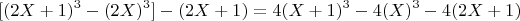 $$ [(2X+1)^3 -(2X)^3]- (2X+1)=4(X+1)^3-4(X)^3 - 4(2X+1)   $$
