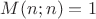 $M(n;n)=1$